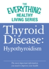 Thyroid Disease: Hypothyroidism : The most important information you need to improve your health - eBook