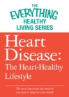 Heart Disease: The Heart-Healthy Lifestyle : The most important information you need to improve your health - eBook