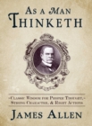 As a Man Thinketh : Classic Wisdom for Proper Thought, Strong Character, & Right Actions - eBook