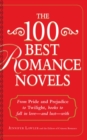 The 100 Best Romance Novels : From Pride and Prejudice to Twilight, Books to Fall in Love - and Lust - With - eBook