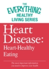 Heart Disease: Heart-Healthy Eating : The most important information you need to improve your health - eBook