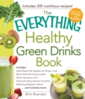 The Everything Healthy Green Drinks Book : Includes Sweet Beets with Apples and Ginger Juice, Melon-Kale Morning Smoothie, Green Nectarine Juice, Sweet and Spicy Spinach Smoothie, Refreshing Raspberry - eBook