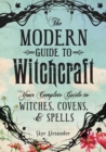The Modern Guide to Witchcraft : Your Complete Guide to Witches, Covens, and Spells - Book