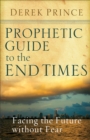 Prophetic Guide to the End Times : Facing the Future without Fear - eBook