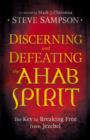 Discerning and Defeating the Ahab Spirit : The Key to Breaking Free from Jezebel - eBook