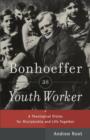 Bonhoeffer as Youth Worker : A Theological Vision for Discipleship and Life Together - eBook