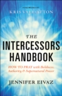 The Intercessors Handbook : How to Pray with Boldness, Authority and Supernatural Power - eBook