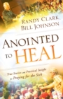 Anointed to Heal : True Stories and Practical Insight for Praying for the Sick - eBook