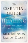 The Essential Guide to Healing : Equipping All Christians to Pray for the Sick - eBook