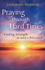 Praying through Hard Times : Finding Strength in God's Presence - eBook