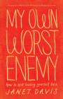 My Own Worst Enemy : How to Stop Holding Yourself Back - eBook