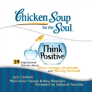 Chicken Soup for the Soul: Think Positive - 29 Inspirational Stories about Silver Linings, Gratitude, and Moving Forward - eAudiobook