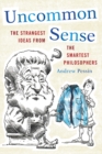 Uncommon Sense : The Strangest Ideas from the Smartest Philosophers - eBook