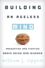 Building an Ageless Mind : Preventing and Fighting Brain Aging and Disease - eBook