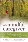 Mindful Caregiver : Finding Ease in the Caregiving Journey - eBook