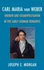 Carl Maria von Weber : Oberon and Cosmopolitanism in the Early German Romantic - eBook