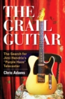 The Grail Guitar : The Search for Jimi Hendrix's Purple Haze Telecaster - eBook
