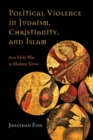 Political Violence in Judaism, Christianity, and Islam : From Holy War to Modern Terror - eBook