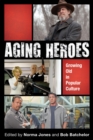 Aging Heroes : Growing Old in Popular Culture - eBook