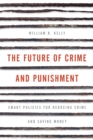 The Future of Crime and Punishment : Smart Policies for Reducing Crime and Saving Money - Book