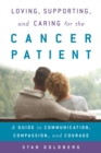 Loving, Supporting, and Caring for the Cancer Patient : A Guide to Communication, Compassion, and Courage - eBook