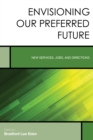 Envisioning Our Preferred Future : New Services, Jobs, and Directions - Book