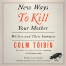 New Ways to Kill Your Mother : Writers and Their Families - eAudiobook