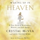 Waking Up in Heaven : A True Story of Brokenness, Heaven, and Life Again - eAudiobook