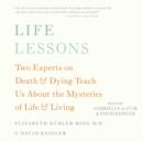 Life Lessons : Two Experts on Death and Dying Teach Us About the Mysteries of Life and Living - eAudiobook