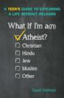 What If I'm an Atheist? : A Teen's Guide to Exploring a Life Without Religion - eBook