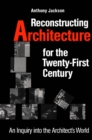 Reconstructing Architecture for the Twenty-first Century : An Inquiry into the Architect's World - eBook