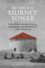 View From the Murney Tower : Salem Bland, the Late-Victorian Controversies, and the Search for a New Christianity, Volume 1 - eBook
