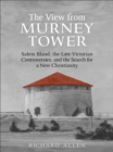 View From the  Murney Tower : Salem Bland, the Late-Victorian Controversies, and the Search for a New Christianity, Volume 1 - eBook