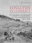 Loyalties in Conflict : A Canadian Borderland in War and Rebellion,1812-1840 - eBook
