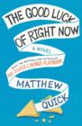 The Good Luck Of Right Now : A Novel - eBook