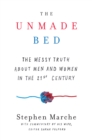 The Unmade Bed : The Messy Truth about Men and Women in the Twenty-first Century - eBook