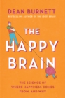 The Happy Brain : The Science of Where Happiness Comes From, and Why - eBook