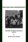 None Teaching Irish Independence : History in Irish Schools, 1922-72 - eBook