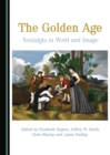 The Golden Age : Nostalgia in Word and Image - eBook