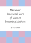 None Midwives' Emotional Care of Women becoming Mothers - eBook