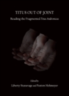 None Titus out of Joint : Reading the Fragmented Titus Andronicus - eBook
