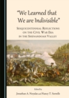 None "We Learned that We are Indivisible" : Sesquicentennial Reflections on the Civil War Era in the Shenandoah Valley - eBook