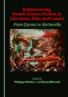 None Rediscovering French Science-Fiction in Literature, Film and Comics : From Cyrano to Barbarella - eBook
