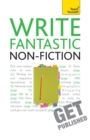 Write Fantastic Non-fiction - and Get It Published : Master the art of journalism, memoir, blogging and writing non-fiction - eBook