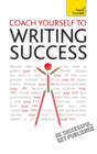 Coach Yourself to Writing Success : Boost Motivation, Increase Creativity and Achieve Your Writing Goals - eBook