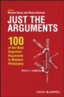 Just the Arguments : 100 of the Most Important Arguments in Western Philosophy - Book