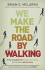 We Make the Road by Walking : A Year-Long Quest for Spiritual Formation, Reorientation and Activation - Book