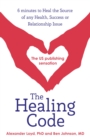 The Healing Code : 6 minutes to heal the source of your health, success or relationship issue - eBook