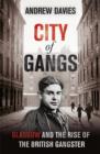 City of Gangs: Glasgow and the Rise of the British Gangster - eBook