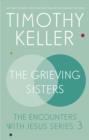 The Grieving Sisters : The Encounters With Jesus Series: 3 - eBook